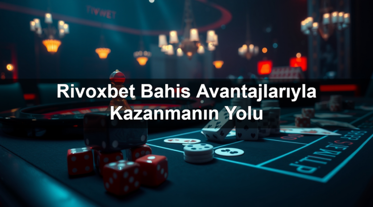 Rivoxbet Bahis Avantajlarıyla Kazanmanın Yolu